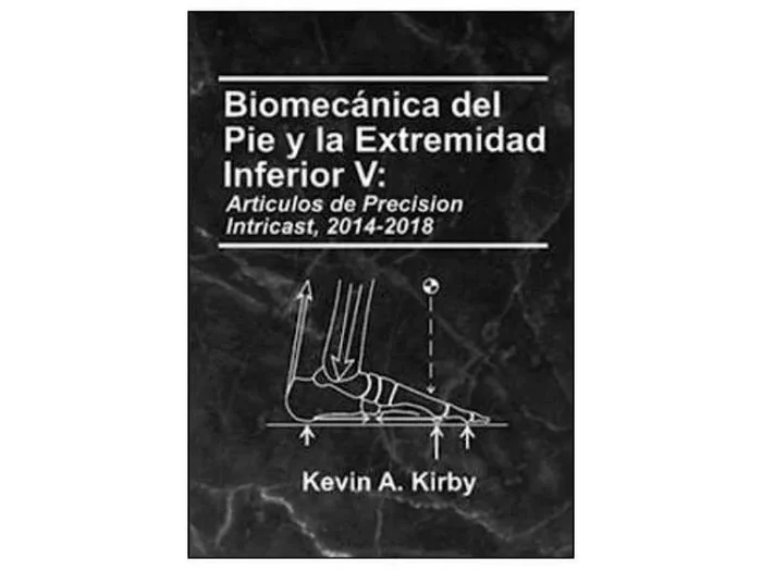 Biomecánica del Pie y la Extremidad Inferior, Vol. V: Artículos de Precision Intricast 2014-2018