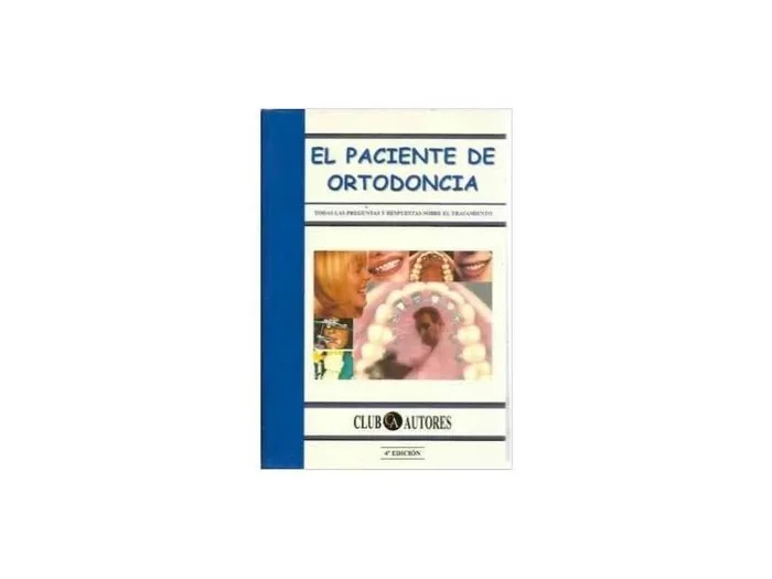 El Paciente de Ortodoncia. Todas las Preguntas y Respuestas sobre el Tratamiento