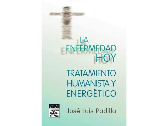 La Enfermedad Hoy. Tratamiento Humanista y Energetico